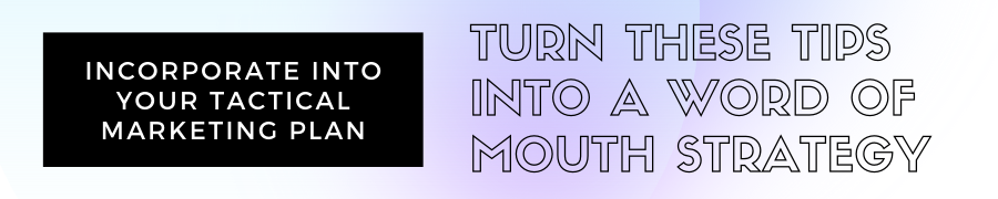 Turn these tips into a word of mouth strategy