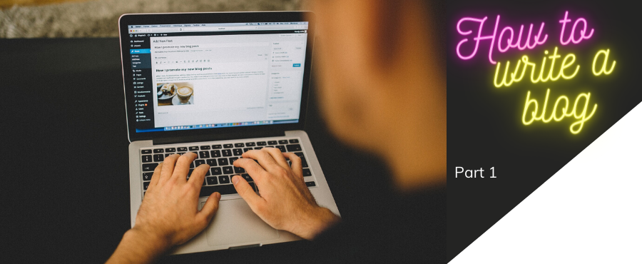 How to Write a Blog. The Ultimate Guide to Blog Writing – Part 1